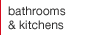 Bathrooms and Kitchens